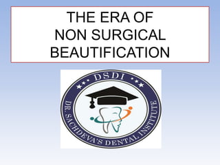 THE ERA OF
NON SURGICAL
BEAUTIFICATION
 