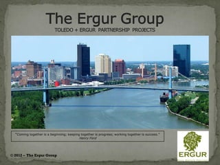 “Coming together is a beginning; keeping together is progress; working together is success.”
                                          Henry Ford




© 2012 – The Ergur Group
 