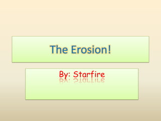 The Erosion!
 By: Starfire
 
