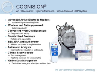 The ERP Biomarker Qualification Consortium
COGNISION®
An FDA-cleared, High Performance, Fully Automated ERP System
● Advan...