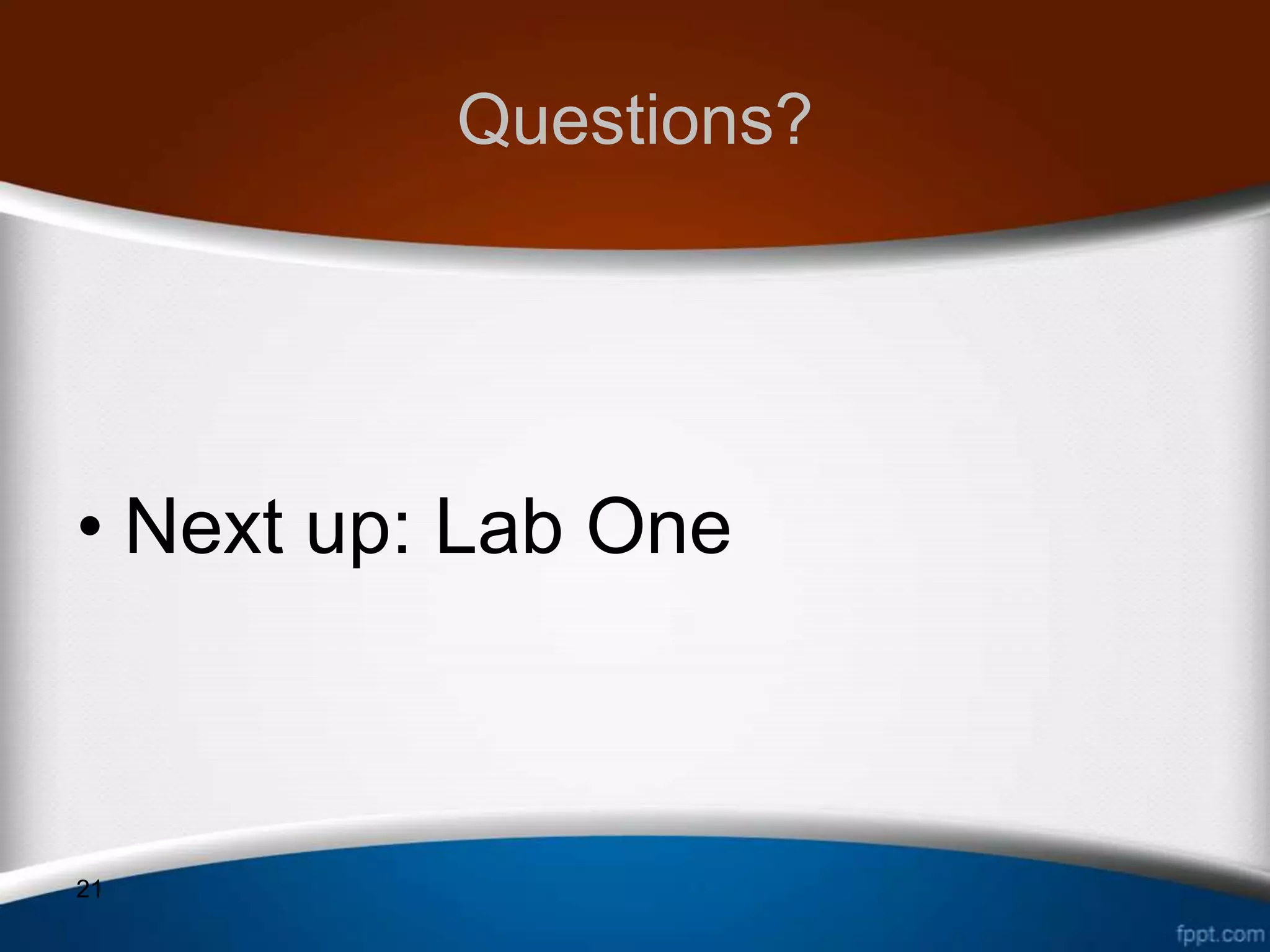 Questions?




• Next up: Lab One



21
 