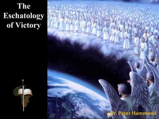 The
Eschatology
of Victory
Dr. Peter Hammond
 