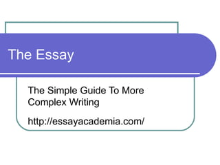 The Essay The Simple Guide To More Complex Writing http://essayacademia.com/ 