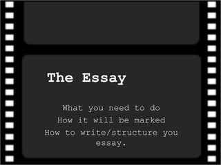 The Essay
   What you need to do
  How it will be marked
How to write/structure you
          essay.
 