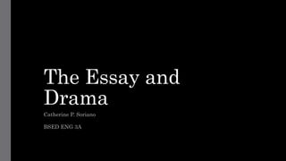 The Essay and
Drama
Catherine P. Soriano
BSED ENG 3A
 