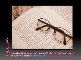 An essay is a piece of writing which is often written from
an author's personal point of view
 