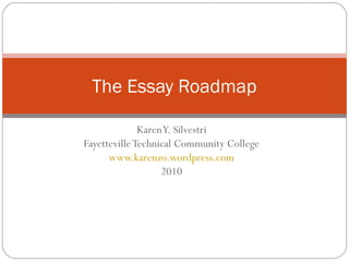 The Essay Roadmap

              Karen Y. Silvestri
Fayetteville Technical Community College
      www.karenzo.wordpress.com
                   2010
 