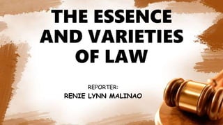 THE ESSENCE
AND VARIETIES
OF LAW
REPORTER:
RENIE LYNN MALINAO
 
