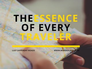 THEESSENCE
OF EVERY
TRAVELER
WWW.WANDERJACK.COMLUST DIFFERENT ROADS
 