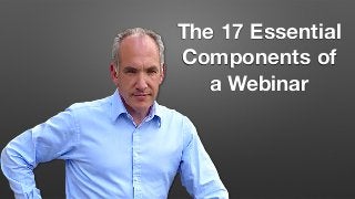 The 17 Essential
Components of
a Webinar
 
