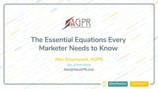 #emflconf@emfluence
Alex Greenwood, AGPR
@a_greenwood
Alex@AlexGPR.com
The Essential Equations Every
Marketer Needs to Know
 