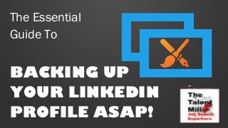 The Essential
Guide To
BACKING UP
YOUR LINKEDIN
PROFILE ASAP!
A
publicatio
n of
 