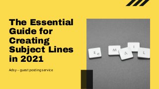 The Essential
Guide for
Creating
Subject Lines
in 2021
Adsy - guest posting service
 