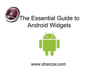 The Essential Guide to Android Widgets www.shanzai.com 