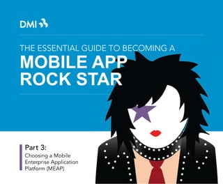 THE ESSENTIAL GUIDE TO BECOMING A

MOBILE APP
ROCK STAR

Part 3:
Choosing a Mobile
Enterprise Application
Platform (MEAP)

 