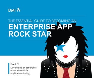 The Essential Guide to Becoming AN

ENTERPRISE app
rock star

Part 1:
Developing an actionable
enterprise mobile
application strategy

 