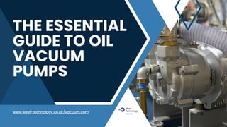 THE ESSENTIAL
GUIDE TO OIL
VACUUM
PUMPS
www.west-technology.co.uk/vacuum.com
 