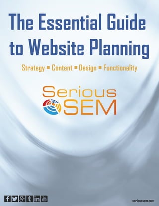 The Essential Guide
to Website Planning
Strategy • Content • Design • Functionality
serioussem.com
 