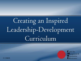 Creating an Inspired
  Coaching Workshops
  Leadership-Development
          by CMOE
        Curriculum

© CMOE
 