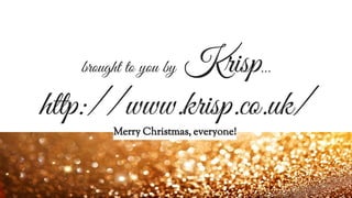 brought to you by Krisp…
http://www.krisp.co.uk/
Merry Christmas, everyone!
 
