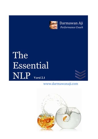 Darmawan Aji
                     Performance Coach




The
Essential
NLP  Versi 2.1

            www.darmawanaji.com
 