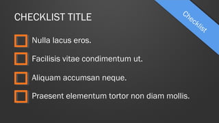 CHECKLIST TITLE
Nulla lacus eros.
Facilisis vitae condimentum ut.
Aliquam accumsan neque.
Praesent elementum tortor non diam mollis.

 