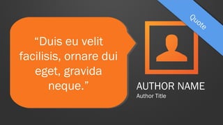 “Duis eu velit
“Duis eu velit
facilisis, ornare dui
facilisis, ornare dui
eget, gravida
eget, gravida
neque.”
neque.”

AUTHOR NAME
Author Title

 