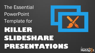 The Essential
PowerPoint
Template for

KILLER
SLIDESHARE
PRESENTATIONS

A
publicatio
n of

 