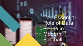 The Essential
Role of Data
Feeds in
Modern
Football
 