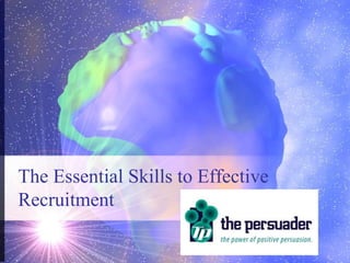 The Essential Skills to Effective
Recruitment

 