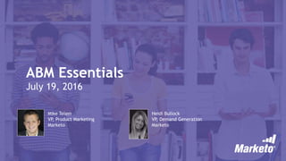 ABM Essentials
July 19, 2016
Heidi Bullock
VP, Demand Generation
Marketo
Mike Telem
VP, Product Marketing
Marketo
 