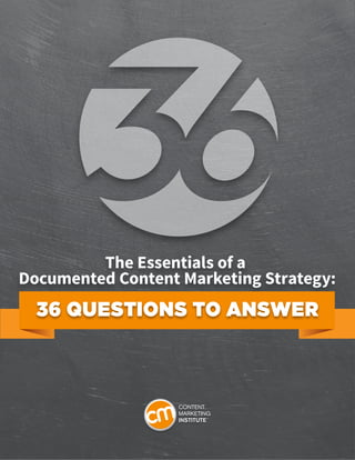 1
The Essentials of a
Documented Content Marketing Strategy:
36 QUESTIONS TO ANSWER
 