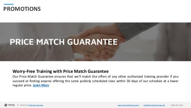 © 1998-2020 NetCom Learning www.netcomlearning.com info@netcomlearning.com 1-888-563-8266
|
|
PROMOTIONS
Worry-Free Training with Price Match Guarantee
Our Price Match Guarantee ensures that we'll match the offers of any other authorized training provider if you
succeed at finding anyone offering the same publicly scheduled class within 30 days of our schedule at a lower
regular price. Learn More
| |
© 1998-2019 NetCom Learning www.netcomlearning.com info@netcomlearning.com 1-888-563-8266
© 1998-2022 NetCom Learning www.netcomlearning.com info@netcomlearning.com 1-888-563-8266
|
|
 