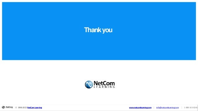 Thankyou
© 1998-2019 NetCom Learning www.netcomlearning.com info@netcomlearning.com 1-888-563-8266
|
|
| |
© 1998-2022 NetCom Learning www.netcomlearning.com info@netcomlearning.com 1-888-563-8266
|
|
1998-2022 NetCom Learning www.netcomlearning.com
© 1998-2022 NetCom Learning www.netcomlearning.com info@netcomlearning.com 1-888-563-8266
|
|
 