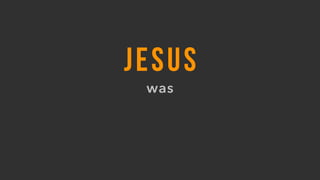 JESUS
was
 