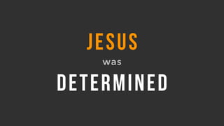 JESUS
was
DETERMINED
 