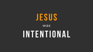 JESUS
was
INTENTIONAL
 