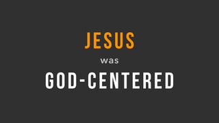JESUS
was
GOD-CENTERED
 