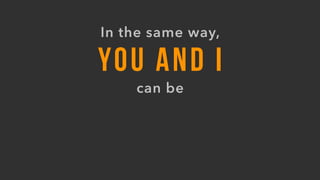 YOU AND I
can be
In the same way,
 