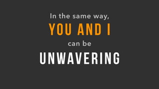 UNWAVERING
YOU AND I
can be
In the same way,
 