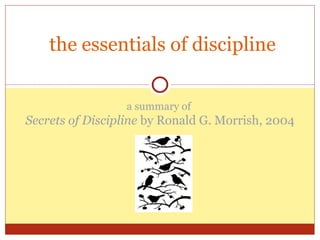 the essentials of discipline a summary of  Secrets of Discipline  by Ronald G. Morrish, 2004 