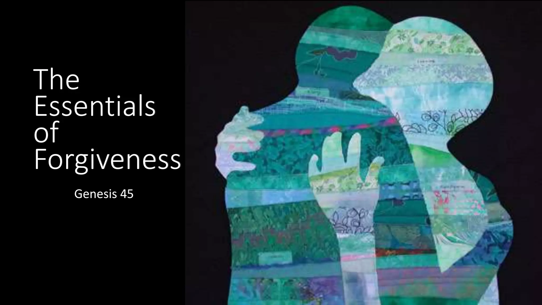 The
Essentials
of
Forgiveness
Genesis 45
 