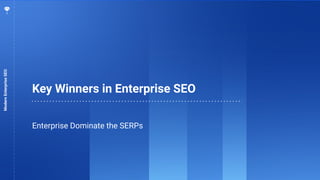 17
Key Winners in Enterprise SEO
Enterprise Dominate the SERPs
ModernEnterpriseSEO
 