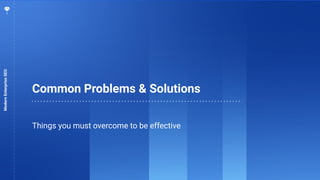 31
Common Problems & Solutions
Things you must overcome to be effective
ModernEnterpriseSEO
 