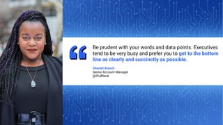 42
IPULLRANK.COM
Be prudent with your words and data points. Executives
tend to be very busy and prefer you to get to the bottom
line as clearly and succinctly as possible.
Shantel Branch
Senior Account Manager
@iPullRank
 