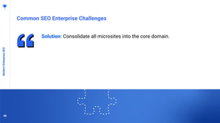 4848
Common SEO Enterprise Challenges
ModernEnterpriseSEO
Solution: Consolidate all microsites into the core domain.
48
 