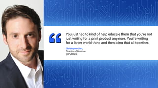 52
IPULLRANK.COM
You just had to kind of help educate them that you’re not
just writing for a print product anymore. You’re writing
for a larger world thing and then bring that all together.
Christopher Hart,
Director of Revenue
@iPullRank
 