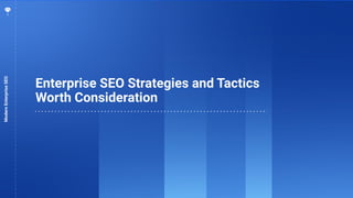 63
Enterprise SEO Strategies and Tactics
Worth Consideration
ModernEnterpriseSEO
 