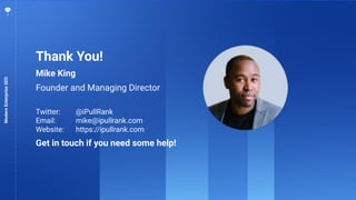 90
Mike King
Founder and Managing Director
Twitter: @iPullRank
Email: mike@ipullrank.com
Website: https://ipullrank.com
Get in touch if you need some help!
ModernEnterpriseSEO
Thank You!
 
