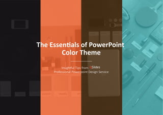 The Essentials of PowerPoint 
Color Theme 
Insightful Tips from 
Professional Powerpoint Design Service 
 